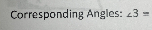 Corresponding Angles: ∠ 3≌