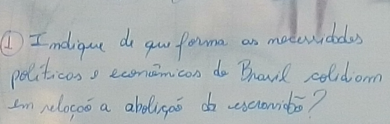 ①Imolique do your forma as metewiddlos 
politicass econuinicon do Bravil coldom 
Im nelocoo a aboligao do usconibo?