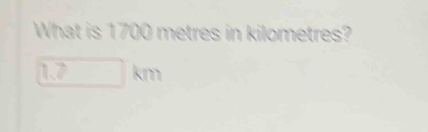 What is 1700 metres in kilometres?
□ km