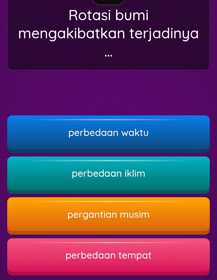 Rotasi bumi
mengakibatkan terjadinya
...
perbedaan waktu
perbedaan iklim
pergantian musim
perbedaan tempat