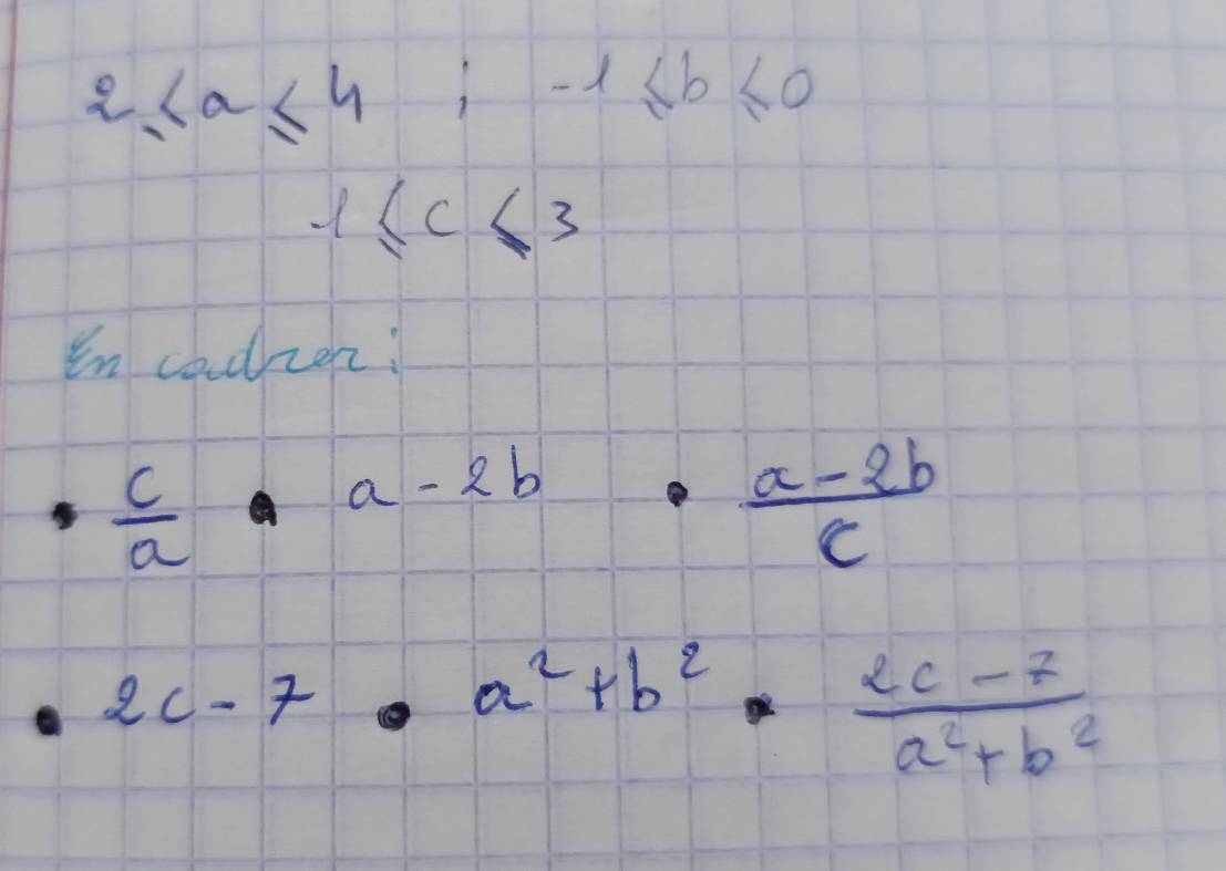 2≤ a≤ 4 :-1≤ b≤ 0
-1≤ c≤ 3
In cadzen!
 c/a · a-2b·  (a-2b)/c 
2c-7· a^2+b^2·  (2c-7)/a^2+b^2 