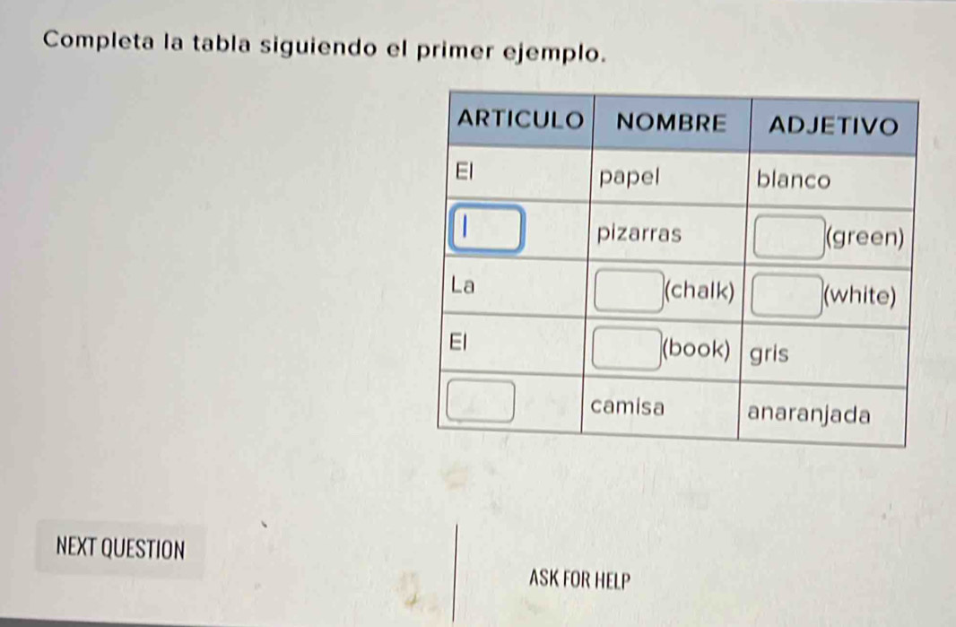 Completa la tabla siguiendo el primer ejemplo.
NEXT QUESTION
ASK FOR HELP