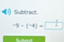 Subtract.
-9-(-4)=□
Sueit