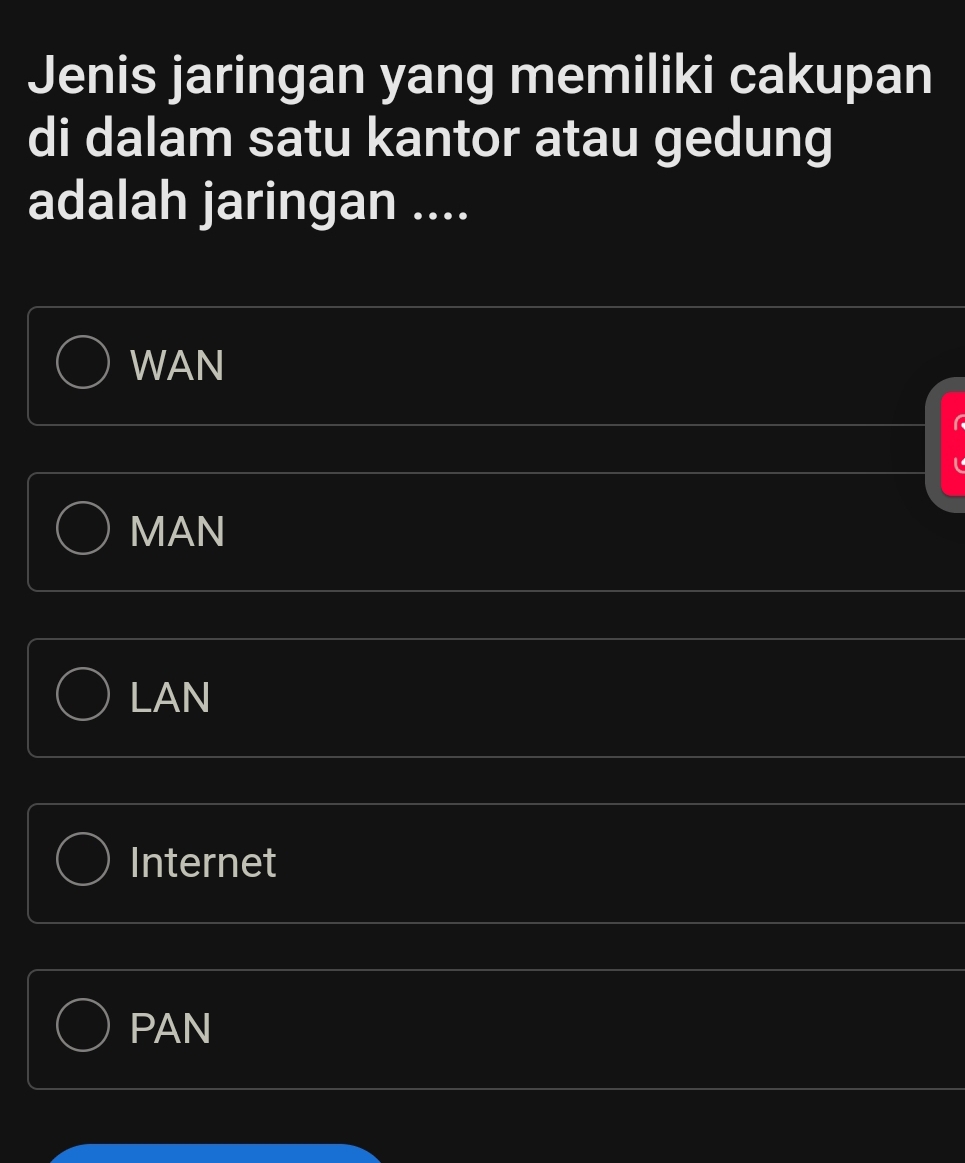 Jenis jaringan yang memiliki cakupan
di dalam satu kantor atau gedung
adalah jaringan ....
WAN
MAN
LAN
Internet
PAN