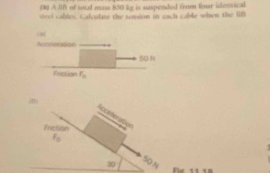 A lift of total mass 850 kg is suspended from four identical
steel cables. Calculate the tension in each cable when the lift
(D)
Acceleration
Friction
F_0
S0 N
30 Fie 11 1ª