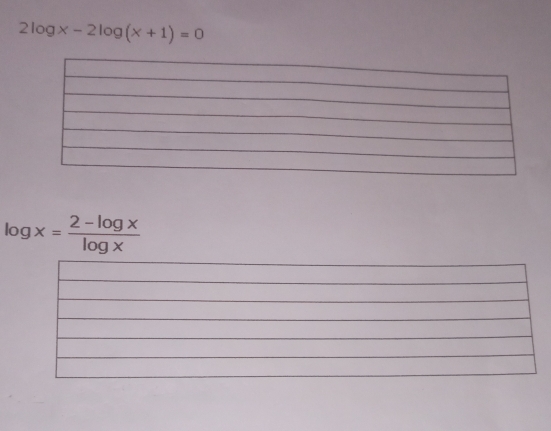 2log x-2log (x+1)=0
log x= (2-log x)/log x 