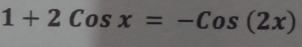 1+2Cosx=-Cos(2x)