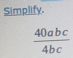 Simplify.
 40abc/4bc 