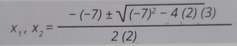 x_1,x_2=frac -(-7)± sqrt((-7)^2)-4(2)(3)2(2)