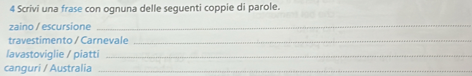 Scrivi una frase con ognuna delle seguenti coppie di parole. 
zaino / escursione_ 
travestimento / Carnevale_ 
lavastoviglie / piatti_ 
canguri / Australia_