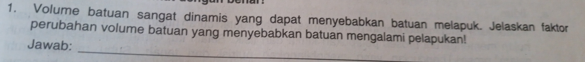 Volume batuan sangat dinamis yang dapat menyebabkan batuan melapuk. Jelaskan faktor 
perubahan volume batuan yang menyebabkan batuan mengalami pelapukan! 
_ 
Jawab: