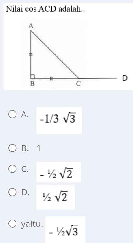 Nilai cos ACD adalah..
A. -1/3sqrt(3)
B. 1
C. -1/2sqrt(2)
D. 1/2sqrt(2)
yaitu. -1/2sqrt(3)