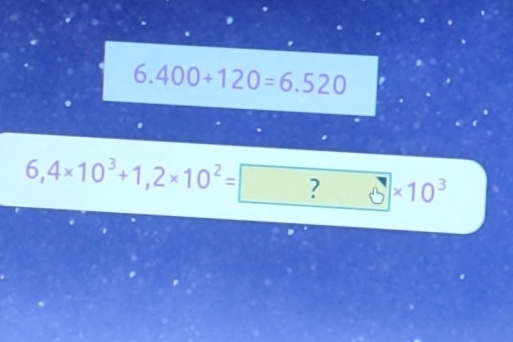 6.400+120=6.520
6,4* 10^3+1,2* 10^2= ?8* 10^3