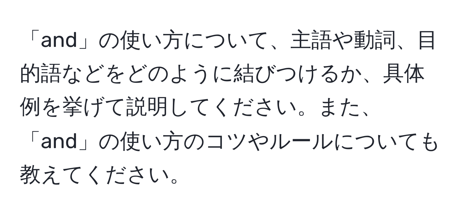 「and」の使い方について、主語や動詞、目的語などをどのように結びつけるか、具体例を挙げて説明してください。また、「and」の使い方のコツやルールについても教えてください。