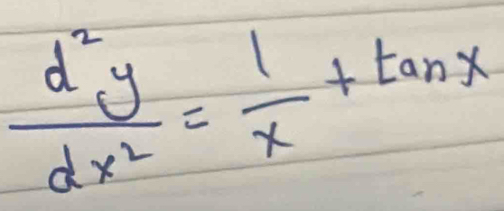  d^2y/dx^2 = 1/x +tan x