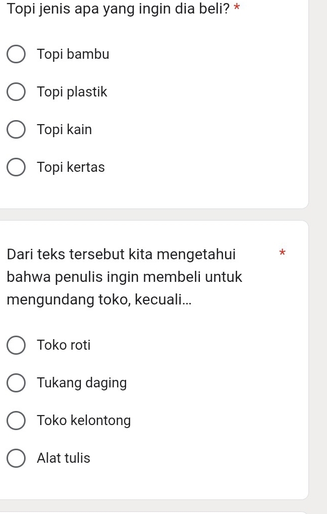 Topi jenis apa yang ingin dia beli? *
Topi bambu
Topi plastik
Topi kain
Topi kertas
Dari teks tersebut kita mengetahui *
bahwa penulis ingin membeli untuk
mengundang toko, kecuali...
Toko roti
Tukang daging
Toko kelontong
Alat tulis