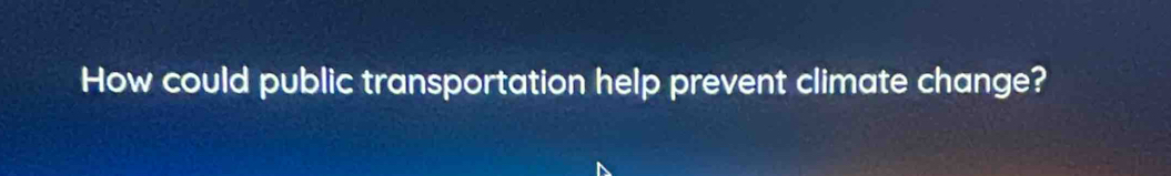 How could public transportation help prevent climate change?