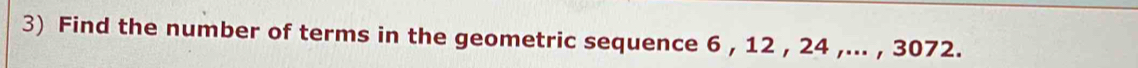 Find the number of terms in the geometric sequence 6 , 12 , 24 ,... , 3072.