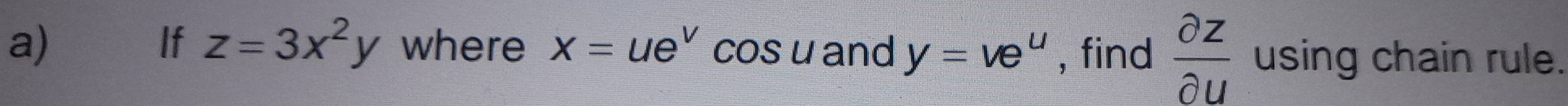 If z=3x^2y where x=ue^v ( osu and y=ve^u , find  partial z/partial u  using chain rule.