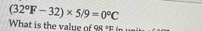 (32°F-32)* 5/9=0°C
What is the value of 98°F