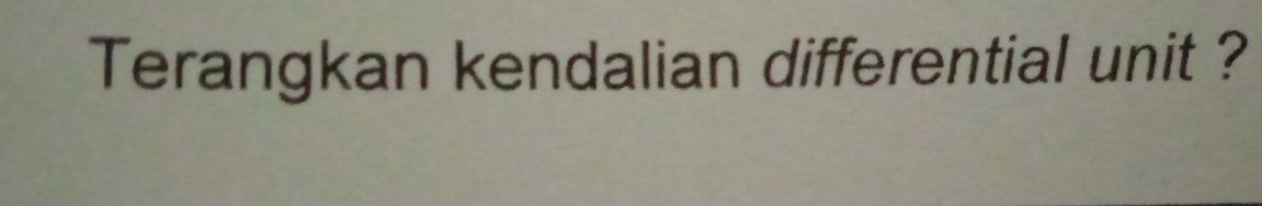 Terangkan kendalian differential unit ?