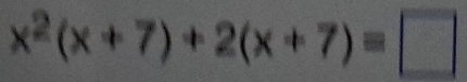 x^2(x+7)+2(x+7)=□