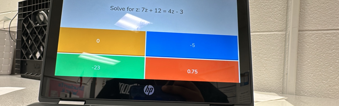 Solve for z : 7z+12=4z-3
0
-5
-23
0.75
hp
N