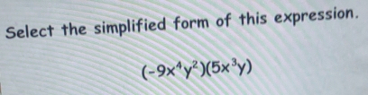 Select the simplified form of this expression.
(-9x^4y^2)(5x^3y)