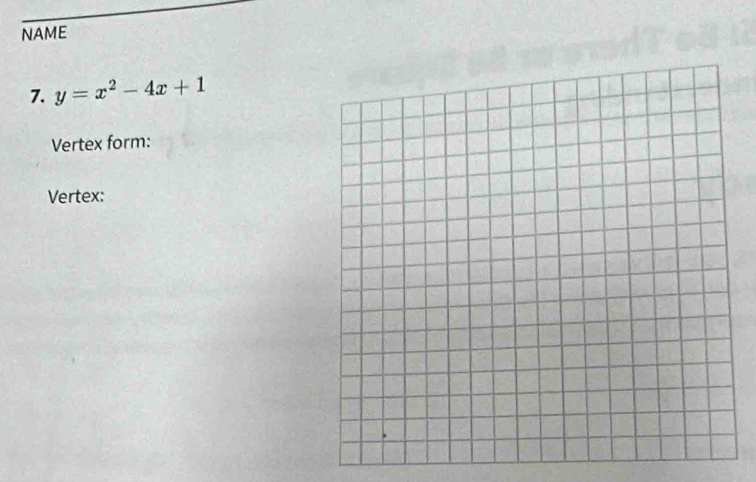 NAME 
7. y=x^2-4x+1
Vertex form: 
Vertex: