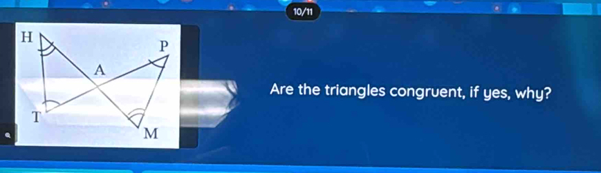 10/11 
Are the triangles congruent, if yes, why?