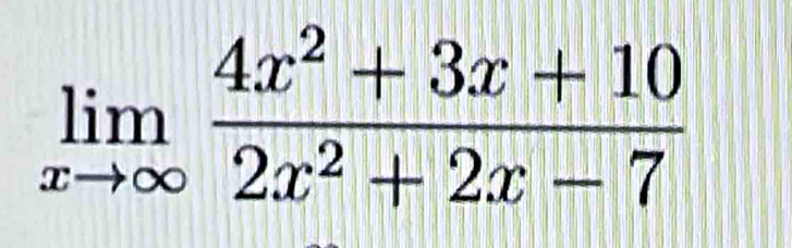 limlimits _xto ∈fty  (4x^2+3x+10)/2x^2+2x-7 