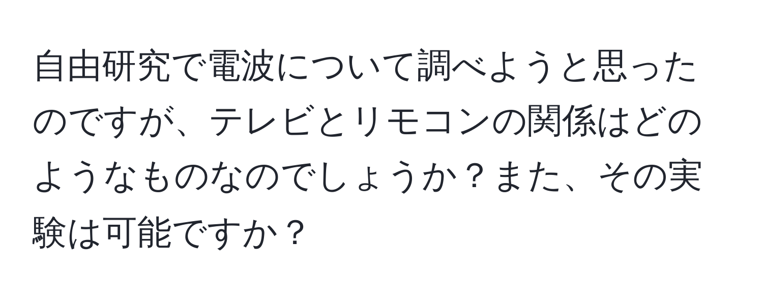 自由研究で電波について調べようと思ったのですが、テレビとリモコンの関係はどのようなものなのでしょうか？また、その実験は可能ですか？