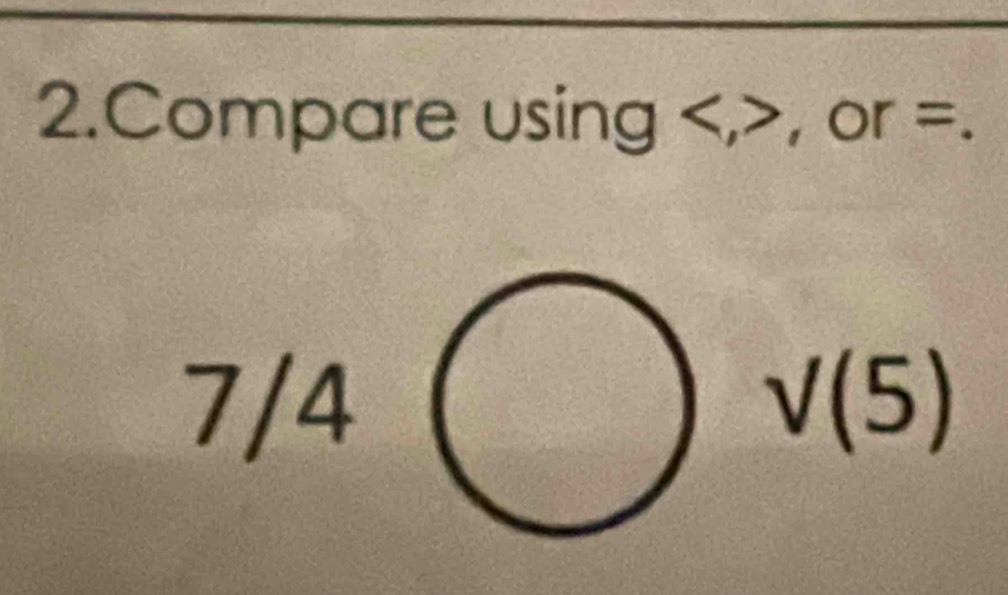 Compare using , or =.
7/
sqrt((5))