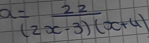 a= 22/(2x-3)(x+4) 