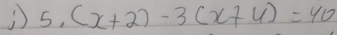 5.(x+2)-3(x+4)=40