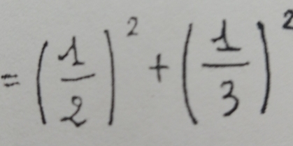 =( 1/2 )^2+( 1/3 )^2