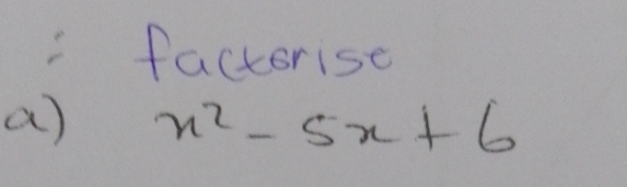 factorise 
a) x^2-5x+6