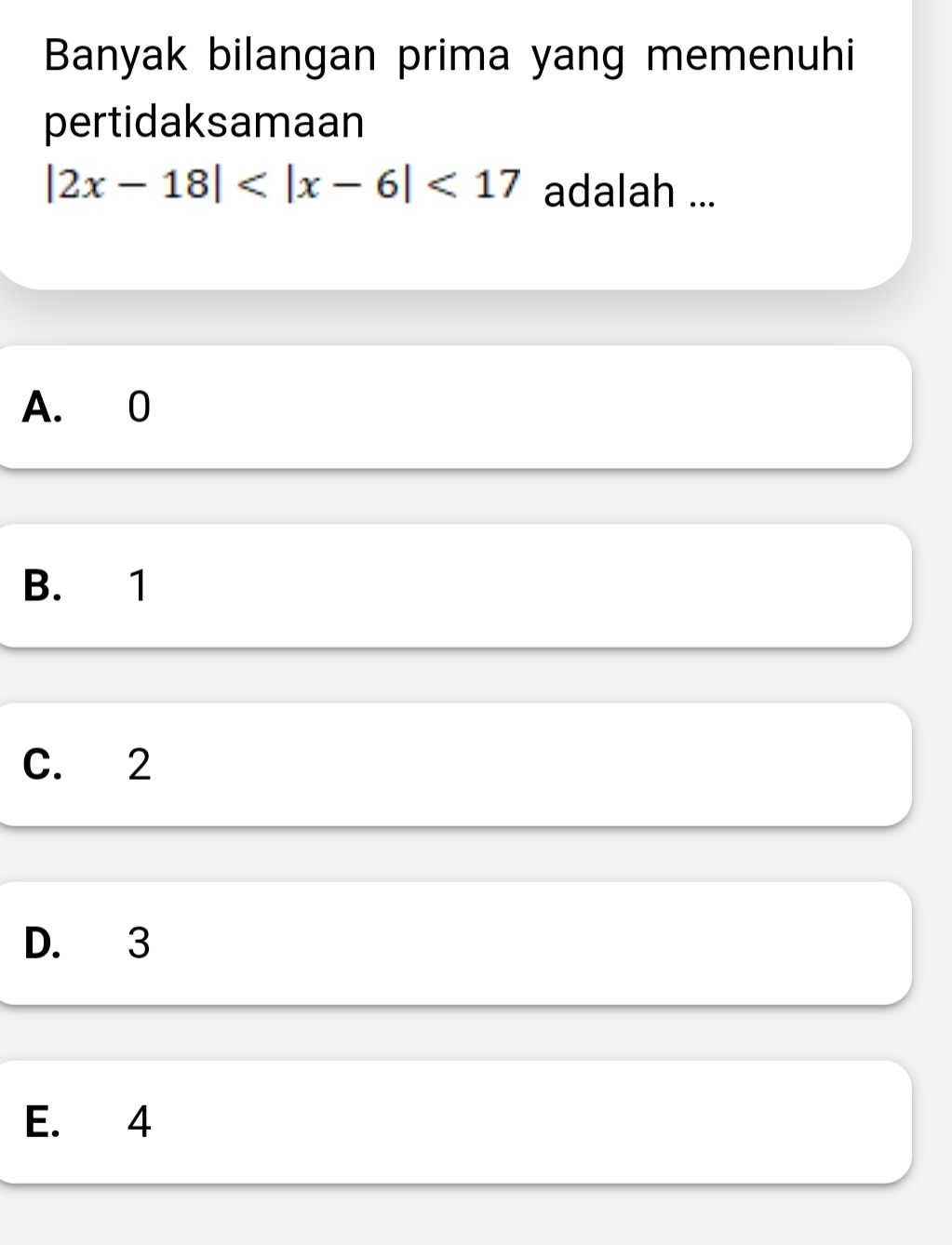 Banyak bilangan prima yang memenuhi
pertidaksamaan
|2x-18| <17</tex> adalah ...
A. 0
B. 1
C. 2
D. 3
E. 4