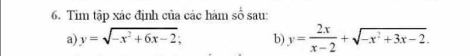 Tim tập xác định của các hàm số sau:
a) y=sqrt(-x^2+6x-2), b) y= 2x/x-2 +sqrt(-x^2+3x-2).