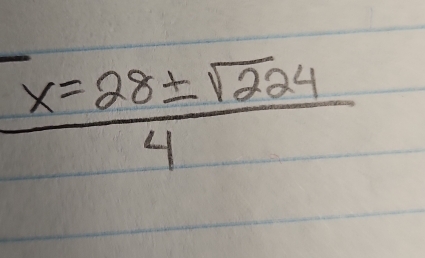  x=28± sqrt(224)/4 