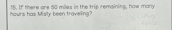 If there are 50 miles in the trip remaining, how many
hours has Misty been traveling?