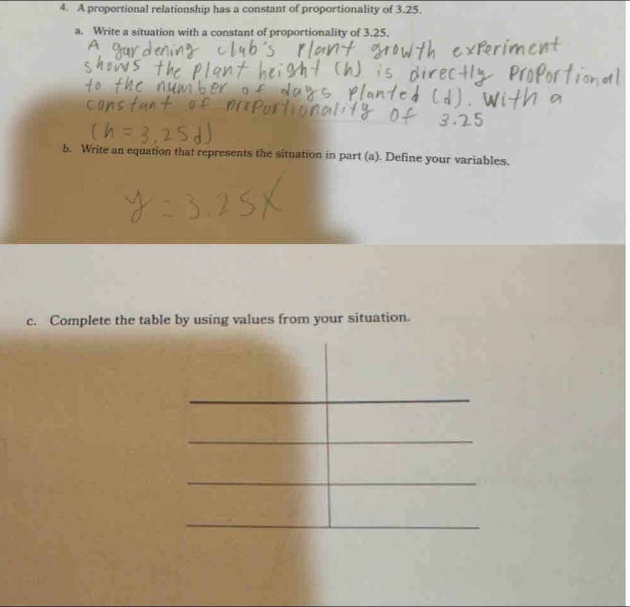 A proportional relationship has a constant of proportionality of 3.25. 
a. Write a situation with a constant of proportionality of 3.25. 
b. Write an equation that represents the situation in part (a). Define your variables. 
c. Complete the table by using values from your situation.