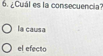 ¿Cuál es la consecuencia?
la causa
el efecto