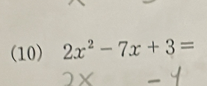 (10) 2x^2-7x+3=