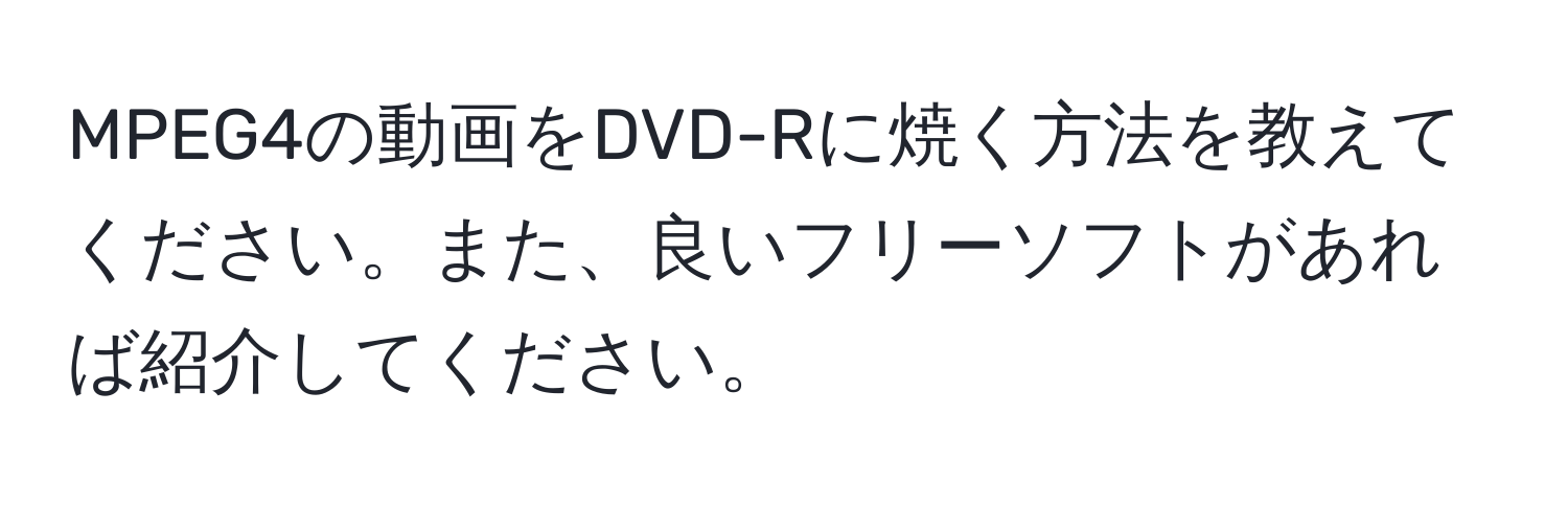 MPEG4の動画をDVD-Rに焼く方法を教えてください。また、良いフリーソフトがあれば紹介してください。