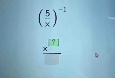 ( 5/x )^-1
 x^([?])/□  