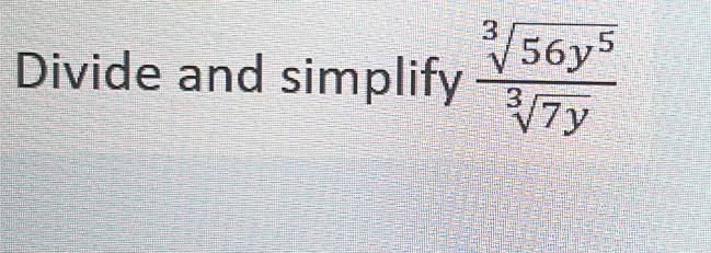 Divide and simplify  sqrt[3](56y^5)/sqrt[3](7y) 