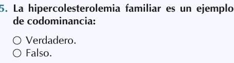 La hipercolesterolemia familiar es un ejemplo
de codominancia:
Verdadero.
Falso.