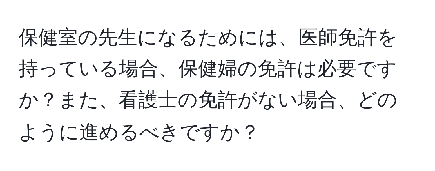 保健室の先生になるためには、医師免許を持っている場合、保健婦の免許は必要ですか？また、看護士の免許がない場合、どのように進めるべきですか？