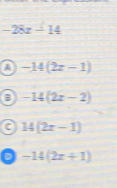 -28z-14
-14(2x-1)
B -14(2x-2)
C 14(2x-1)
-14(2x+1)